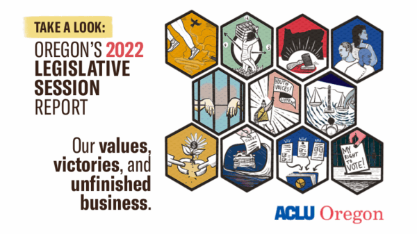 Take a look at our State of Oregon 2022 Legislative Session Report, and learn about our values, victories, and unfinished business.