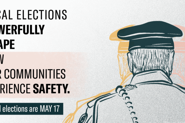 Local elections powerfully shape how our communities experience safety. Local elections are May 17