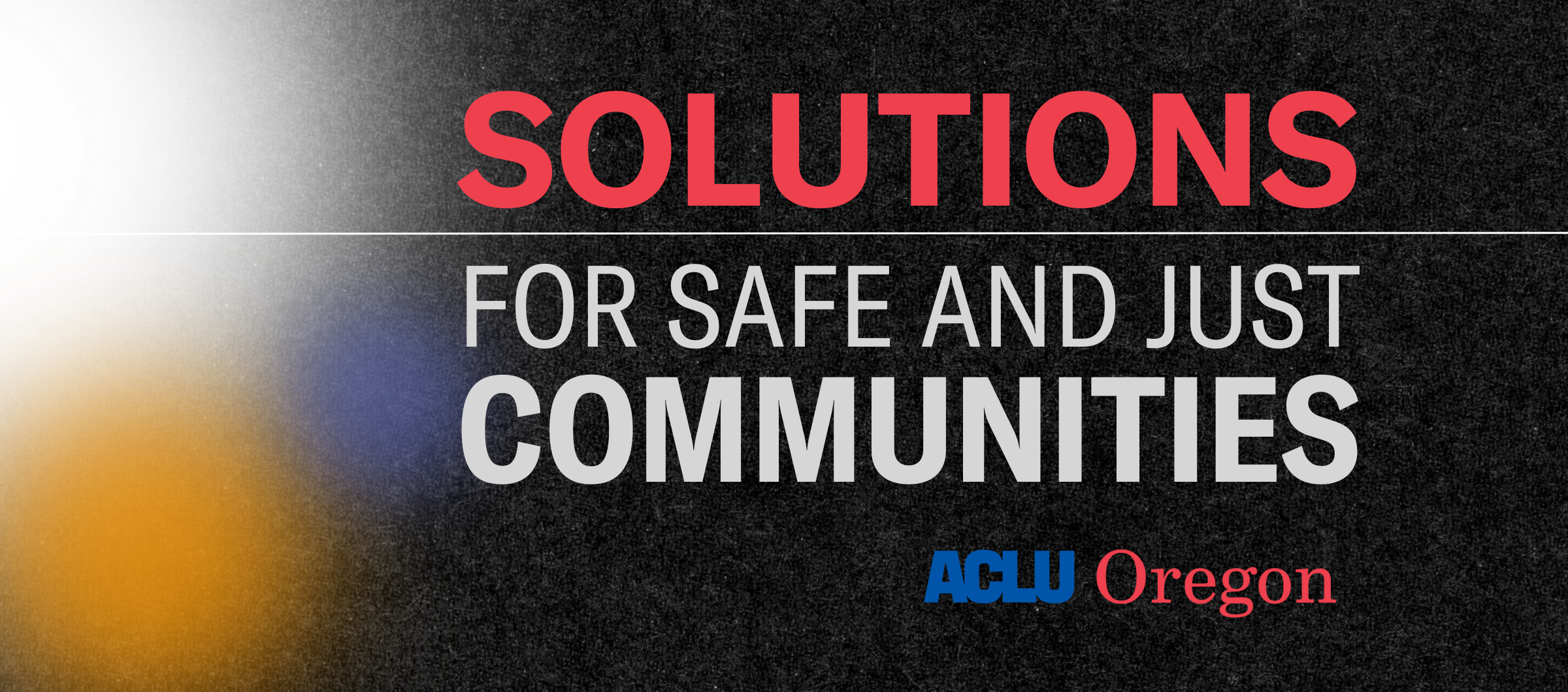 a black textured background, with a white, blue and orange light orb on the left side. Text on the right reads "Solutions for safe and just communities"