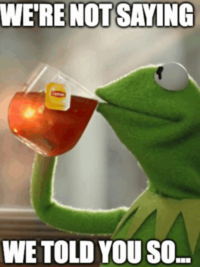 Kermit the frog meme "we're not saying we told you so..."