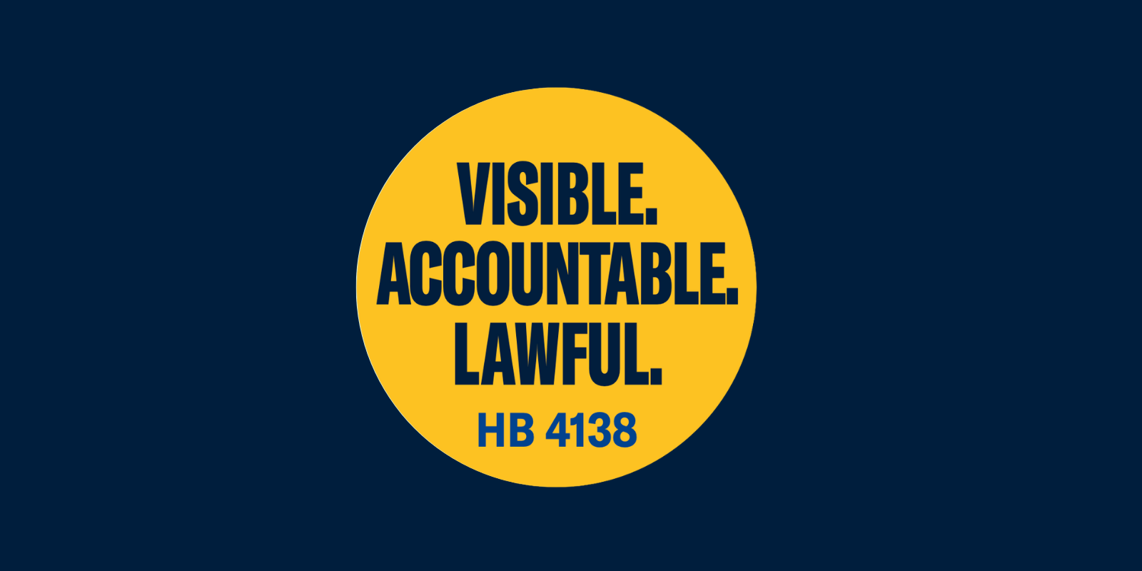 Image with a yellow circle in the middle that says, "Visible. Accountable. Lawful. HB 4138"