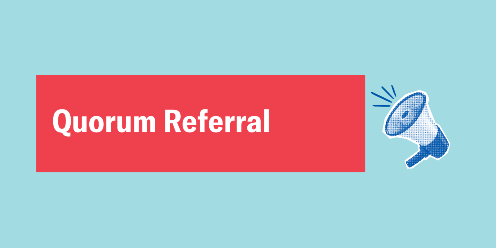 Quorum Referral