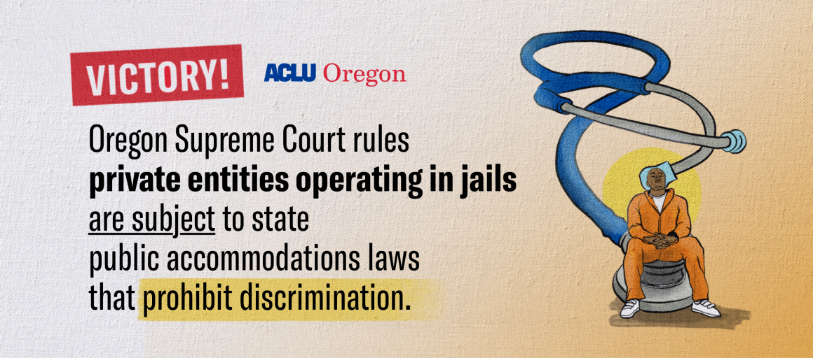 Victory! Oregon Supreme Court rules private entities operating in jails are subject to state public accommodation laws that prohibit discrimination.