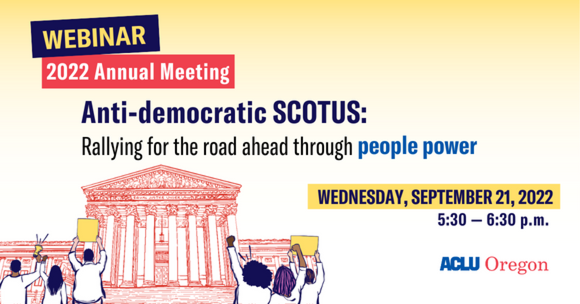 Webinar 2022 Annual Meeting Anti-democratic SCOTUS: Rallying for the road ahead through people power Wednesday, September 21, 2022 5:30 - 6:30 p.m. 