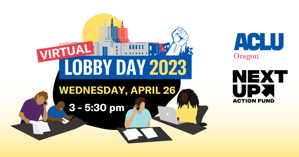 Virtual Lobby Day 2023 with ACLU Oregon and Next Up Action Fund Wednesday April 26 3-5:30 pm, with images of people lobbying on phones and computers