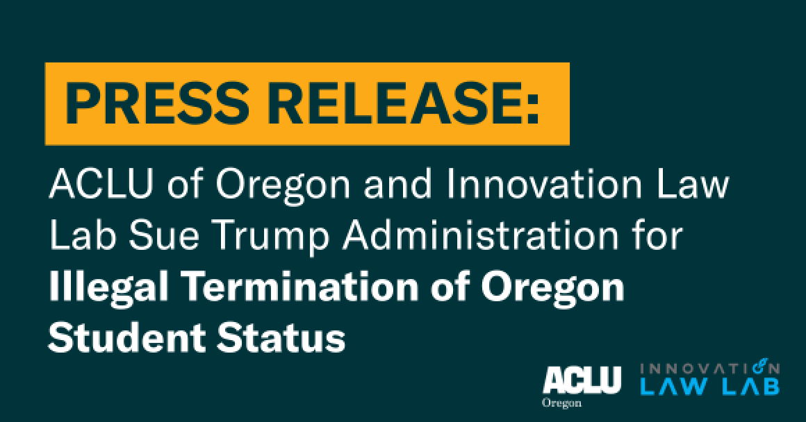 Dark green banner with text saying, "Press Release: ACLU of Oregon and Innovation Law Lab Sue Trump Administration for  Illegal Termination of Oregon Student Status"