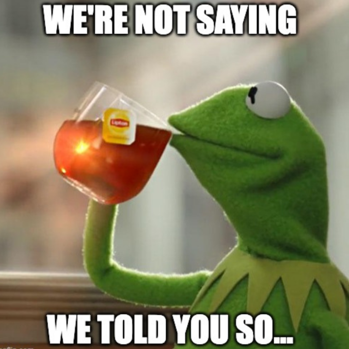 Kermit the frog meme "we're not saying we told you so..."
